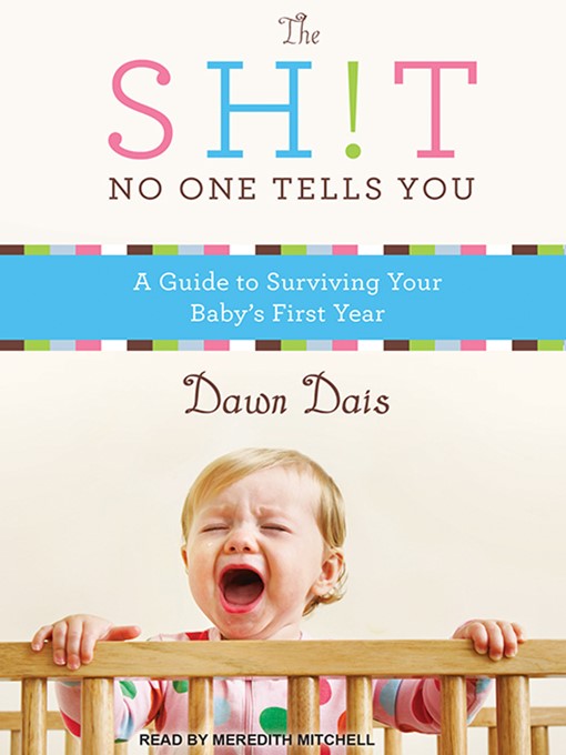 Title details for The Sh!t No One Tells You--A Guide to Surviving Your Baby's First Year by Dawn Dais - Available